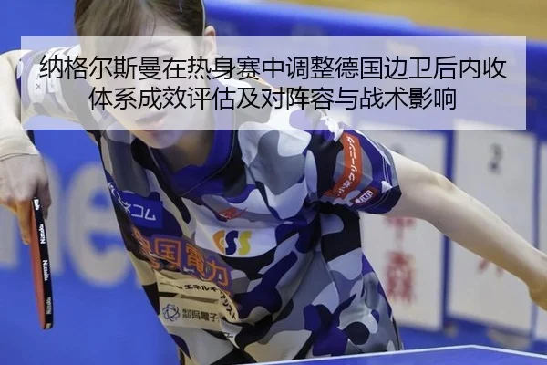 纳格尔斯曼在热身赛中调整德国边卫后内收体系成效评估及对阵容与战术影响